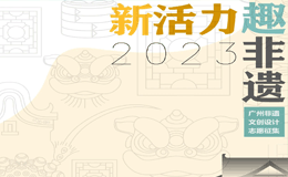 2023新活力·趣非遗-广州非遗文创设计志愿征集
