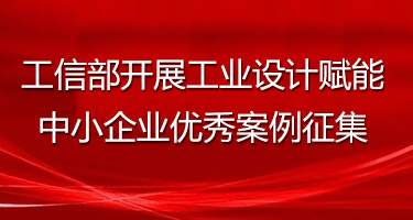 工信部开展工业设计赋能中小企业优秀案例征