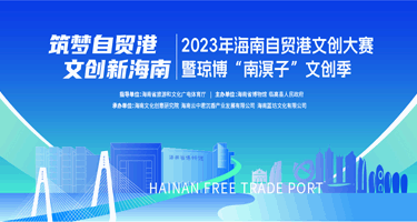 [筑梦自贸港·文创新海南]2023年海南自贸港文创大赛